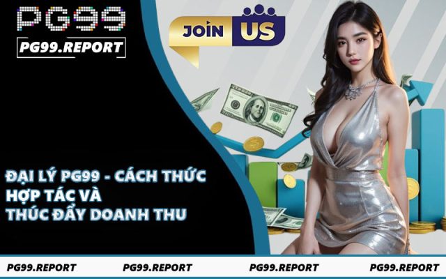 Đại Lý PG99 - Cách Thức Hợp Tác Và Thúc Đẩy Doanh Thu