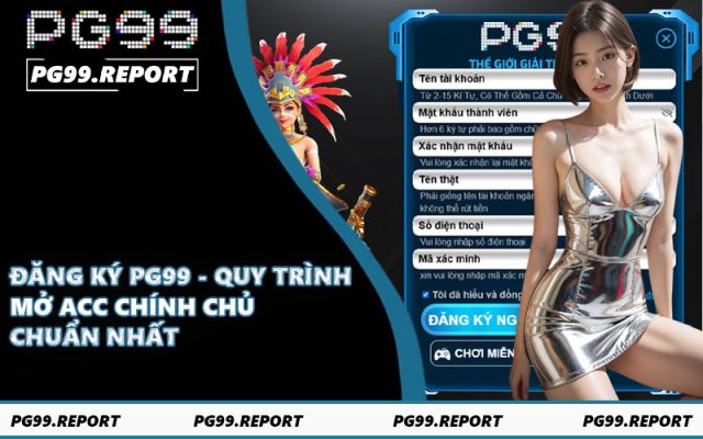 Đăng Ký PG99 - Quy Trình Mở Acc Chính Chủ Chuẩn Nhất