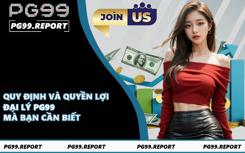 Quy định và quyền lợi đại lý PG99 mà bạn cần biết