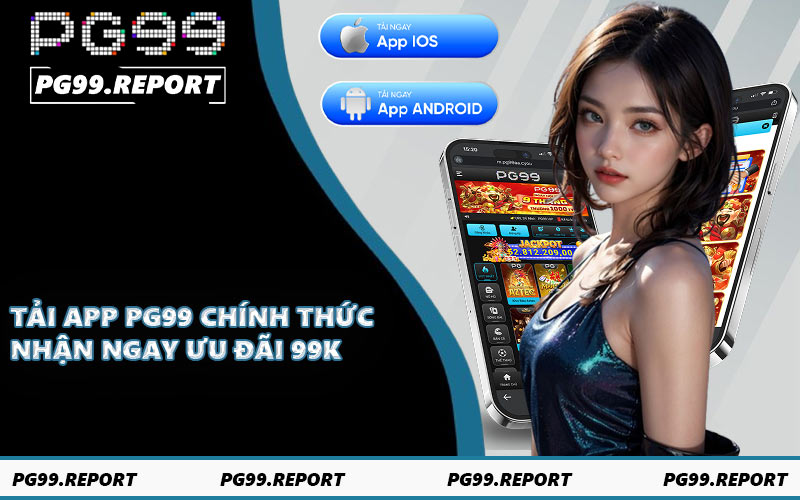 Tải App PG99 Chính Thức - Nhận Ngay Ưu Đãi 99K