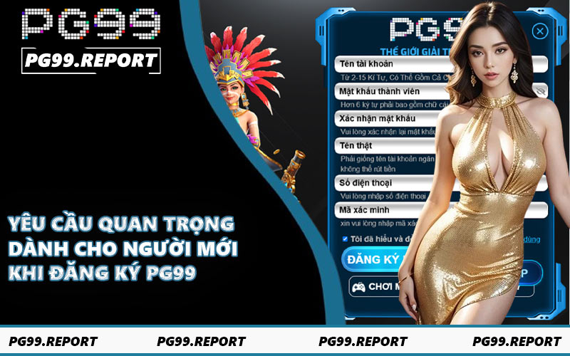 Yêu cầu quan trọng dành cho người mới khi đăng ký PG99