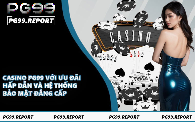 Casino PG99 với ưu đãi hấp dẫn và hệ thống bảo mật đẳng cấp
