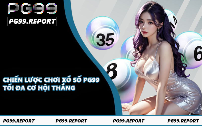 Chiến lược chơi xổ số PG99 - Tối đa cơ hội thắng