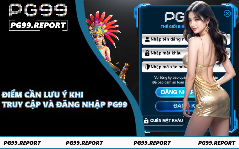 Điểm cần lưu ý khi truy cập và đăng nhập PG99