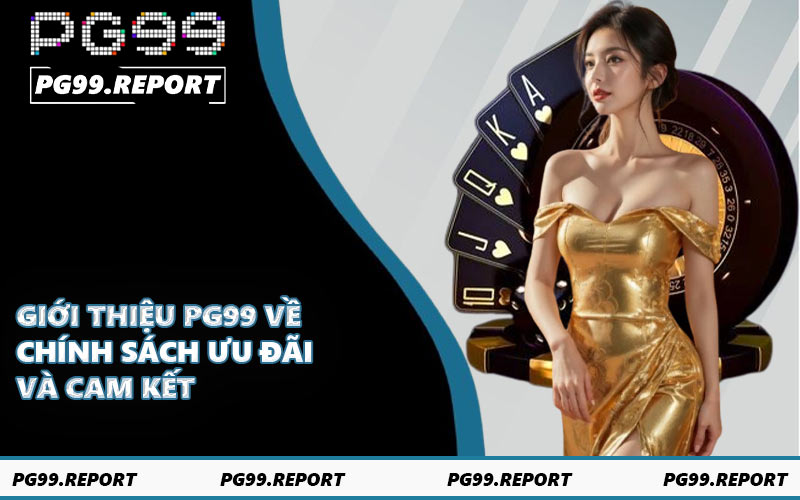 Giới thiệu PG99 về chính sách ưu đãi và cam kết