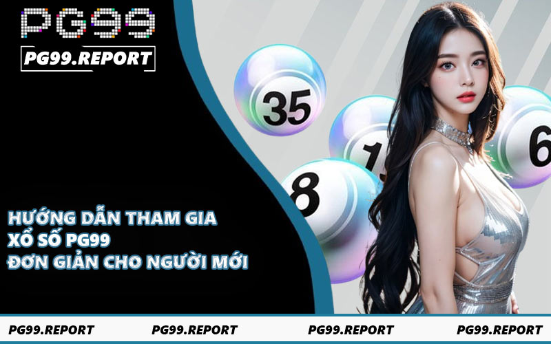 Hướng dẫn tham gia xổ số PG99 đơn giản cho người mới