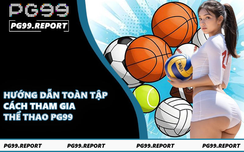 Hướng dẫn toàn tập cách tham gia thể thao PG99