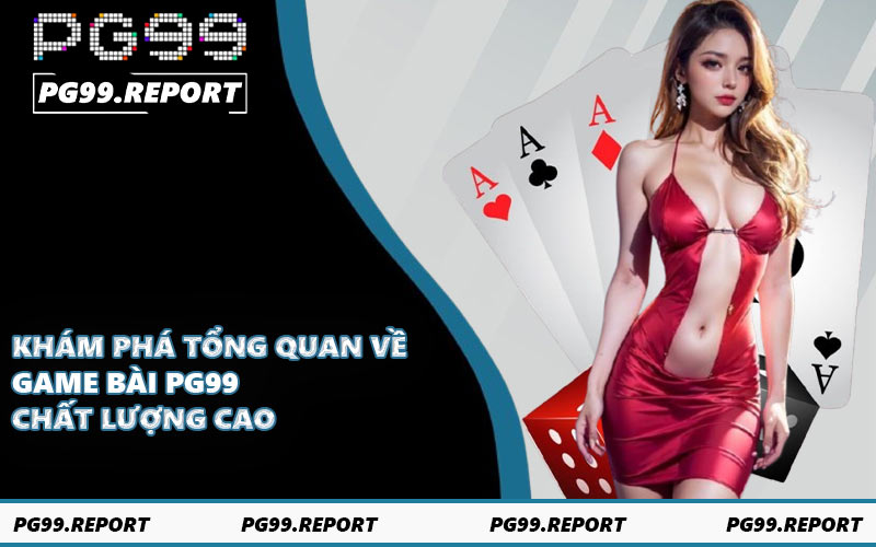 Khám phá tổng quan về game bài PG99 chất lượng cao