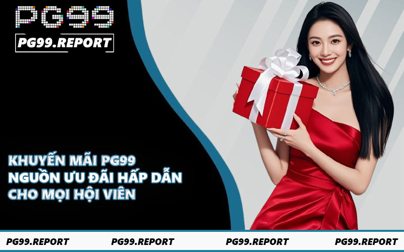 Khuyến mãi PG99 - Nguồn ưu đãi hấp dẫn cho mọi hội viên