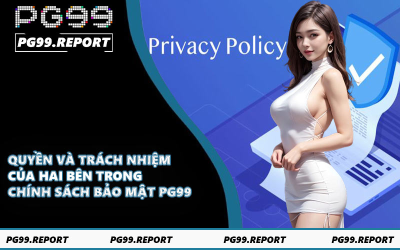 Quyền và trách nhiệm của hai bên trong chính sách bảo mật PG99