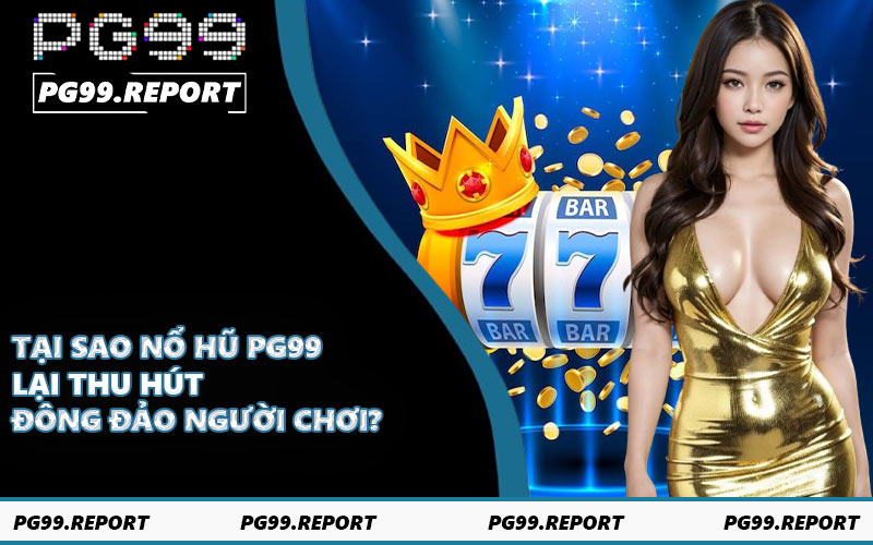 Tại sao nổ hũ PG99 lại thu hút đông đảo người chơi?
