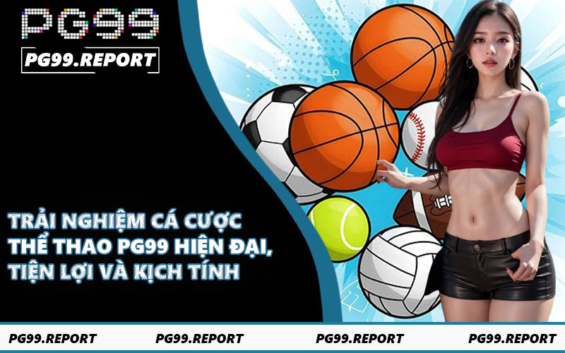 Trải nghiệm cá cược thể thao PG99 hiện đại, tiện lợi và kịch tính