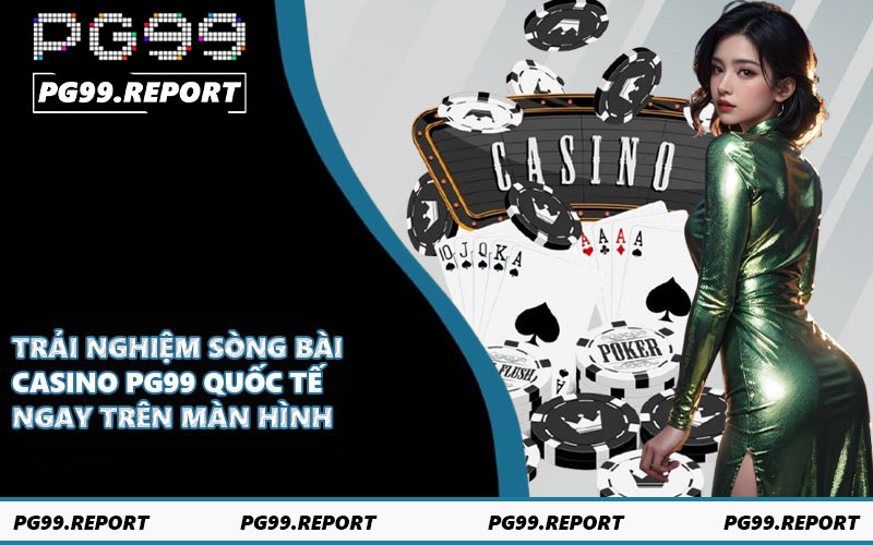 Trải nghiệm sòng bài casino PG99 quốc tế ngay trên màn hình